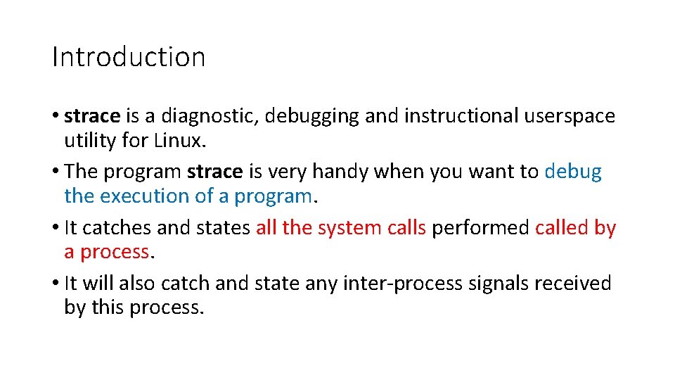 Introduction • strace is a diagnostic, debugging and instructional userspace utility for Linux. •