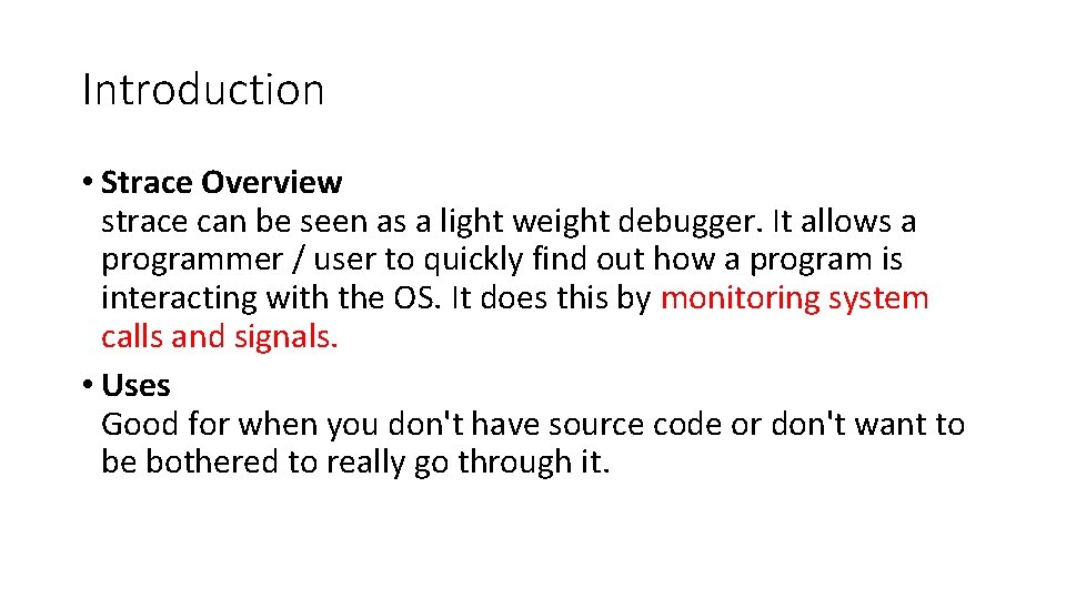 Introduction • Strace Overview strace can be seen as a light weight debugger. It