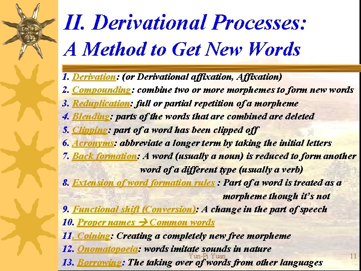 II. Derivational Processes: A Method to Get New Words 1. Derivation: (or Derivational affixation,
