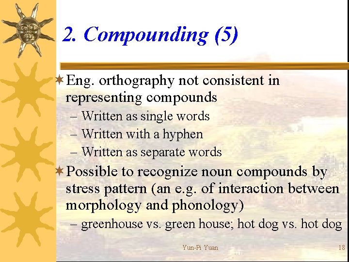 2. Compounding (5) ¬Eng. orthography not consistent in representing compounds – Written as single