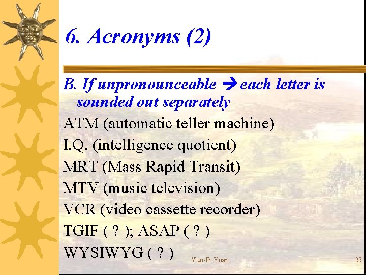 6. Acronyms (2) B. If unpronounceable each letter is sounded out separately ATM (automatic