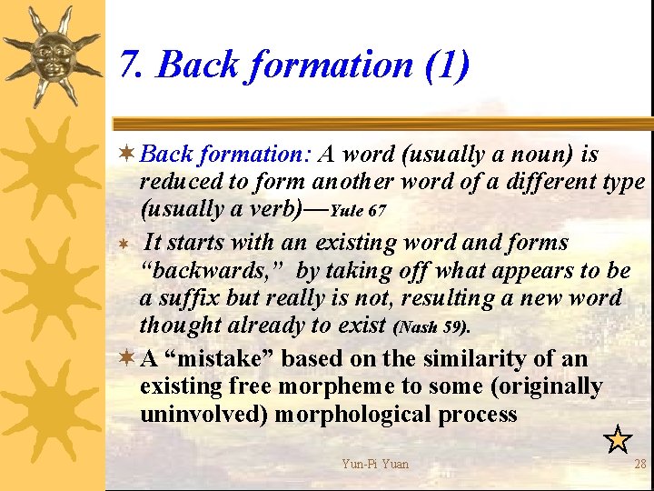 7. Back formation (1) ¬ Back formation: A word (usually a noun) is reduced