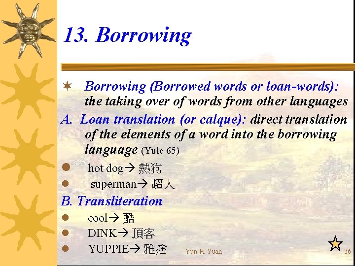 13. Borrowing ¬ Borrowing (Borrowed words or loan-words): the taking over of words from