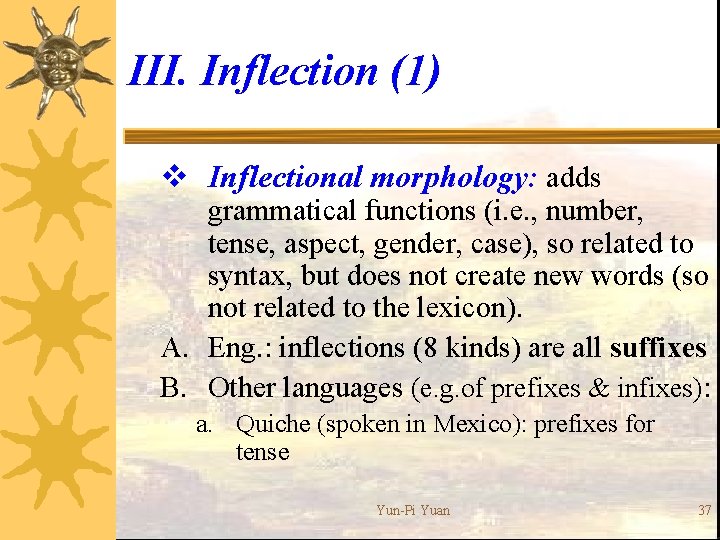 III. Inflection (1) v Inflectional morphology: adds grammatical functions (i. e. , number, tense,