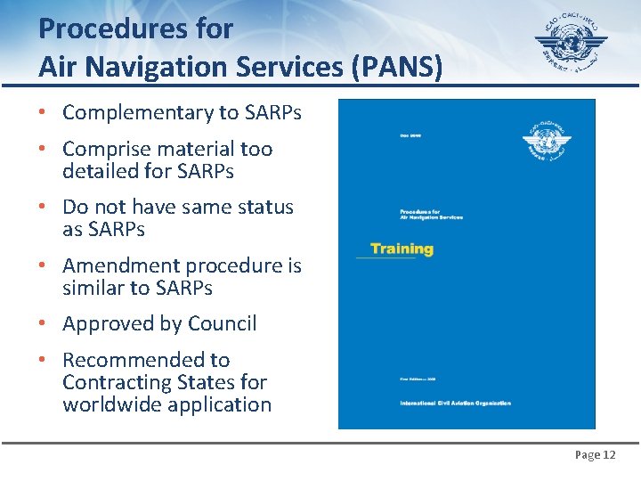 Procedures for Air Navigation Services (PANS) • Complementary to SARPs • Comprise material too
