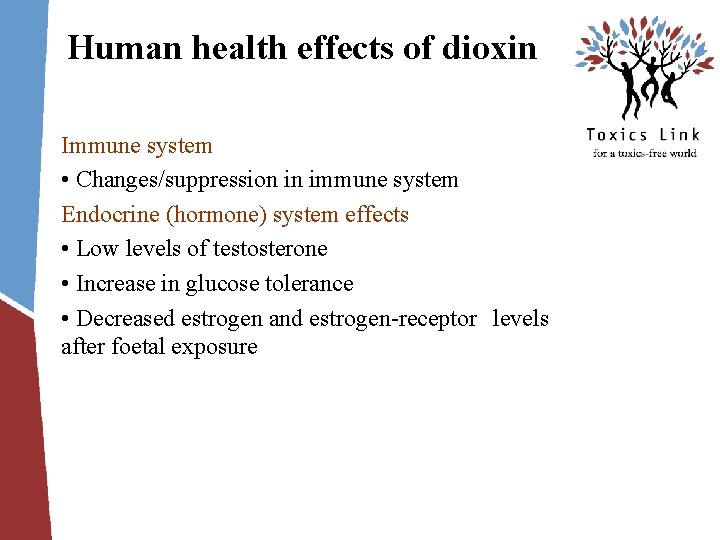 Human health effects of dioxin Immune system • Changes/suppression in immune system Endocrine (hormone)