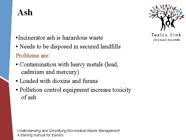 Ash • Incinerator ash is hazardous waste • Needs to be disposed in secured