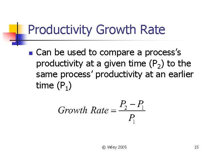 Productivity Growth Rate n Can be used to compare a process’s productivity at a