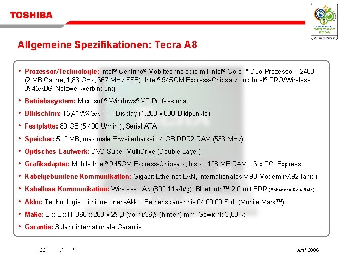 Allgemeine Spezifikationen: Tecra A 8 • Prozessor/Technologie: Intel® Centrino® Mobiltechnologie mit Intel® Core™ Duo-Prozessor