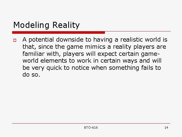 Modeling Reality o A potential downside to having a realistic world is that, since