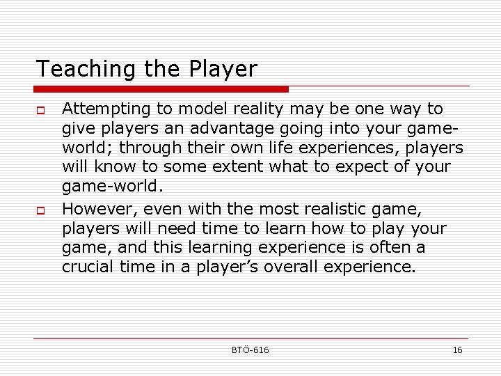 Teaching the Player o o Attempting to model reality may be one way to