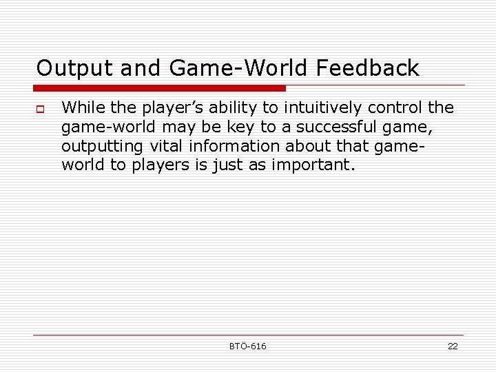 Output and Game-World Feedback o While the player’s ability to intuitively control the game-world