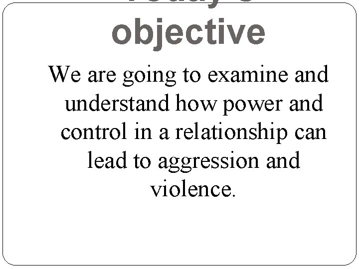 Today’s objective We are going to examine and understand how power and control in