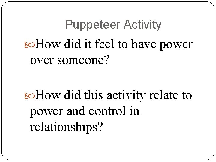 Puppeteer Activity How did it feel to have power over someone? How did this