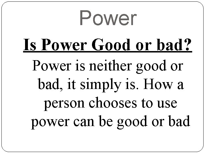 Power Is Power Good or bad? Power is neither good or bad, it simply