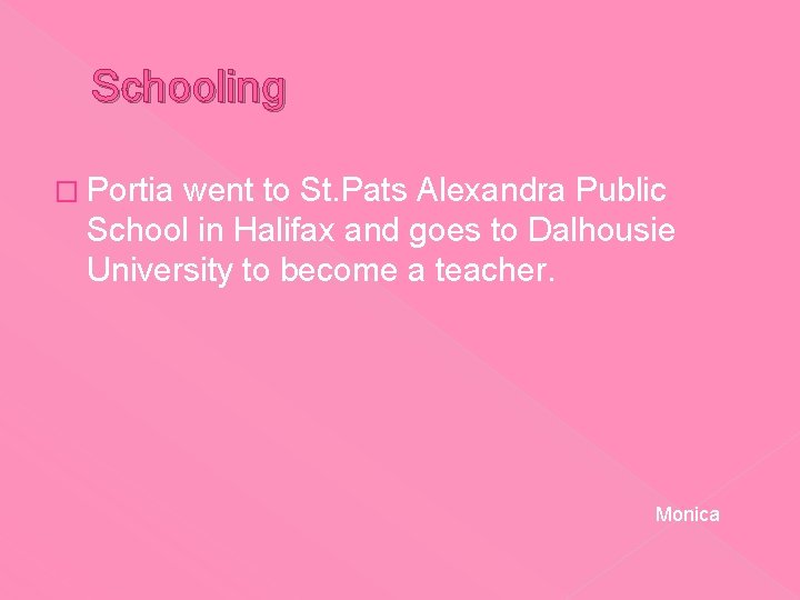 Schooling � Portia went to St. Pats Alexandra Public School in Halifax and goes