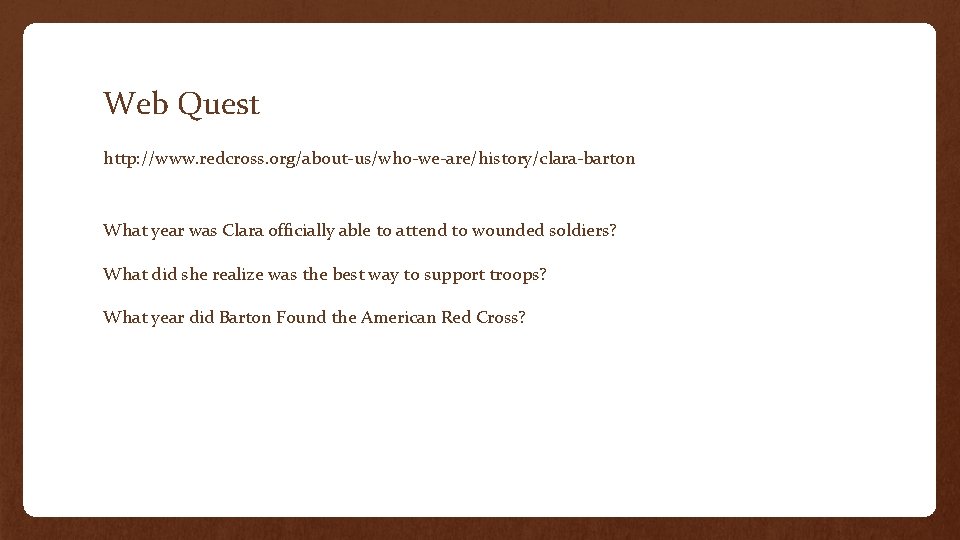 Web Quest http: //www. redcross. org/about-us/who-we-are/history/clara-barton What year was Clara officially able to attend