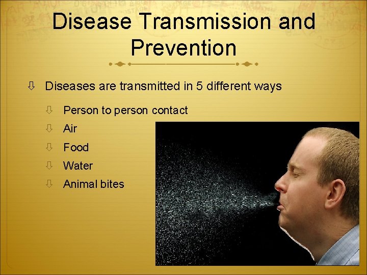 Disease Transmission and Prevention Diseases are transmitted in 5 different ways Person to person