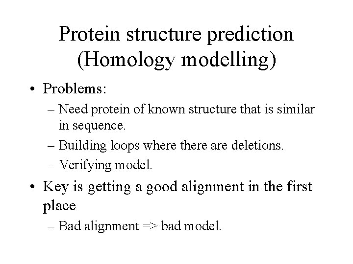 Protein structure prediction (Homology modelling) • Problems: – Need protein of known structure that