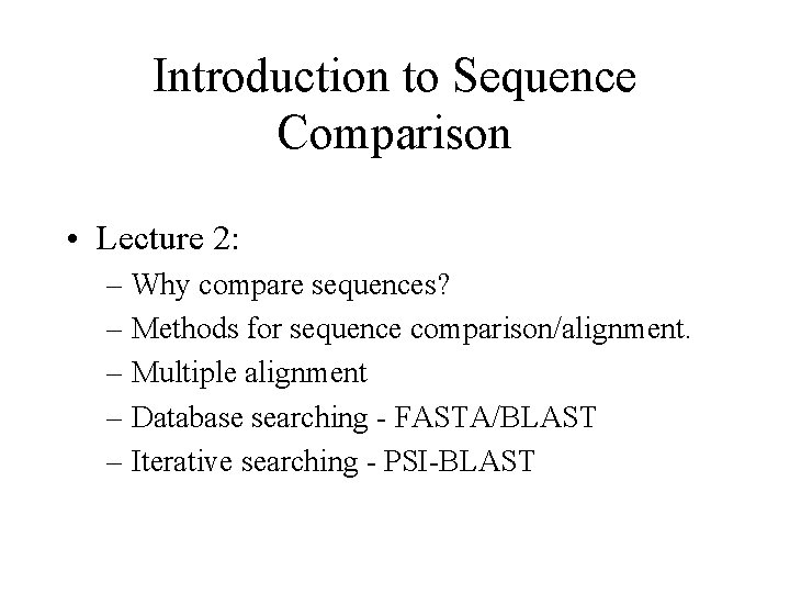 Introduction to Sequence Comparison • Lecture 2: – Why compare sequences? – Methods for