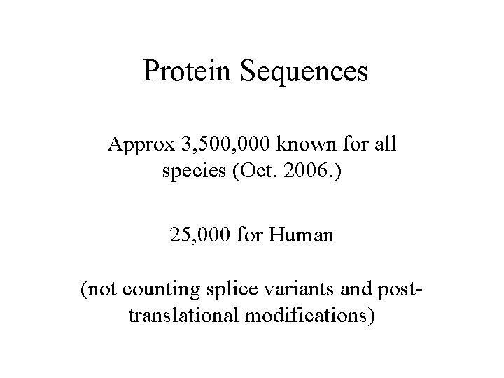 Protein Sequences Approx 3, 500, 000 known for all species (Oct. 2006. ) 25,