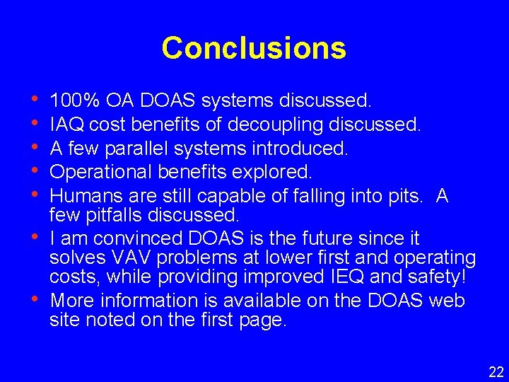 Conclusions • • 100% OA DOAS systems discussed. IAQ cost benefits of decoupling discussed.