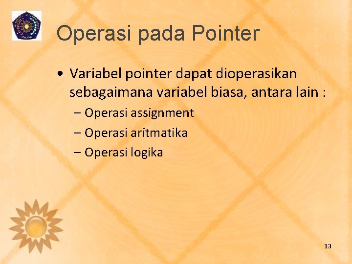 Operasi pada Pointer • Variabel pointer dapat dioperasikan sebagaimana variabel biasa, antara lain :