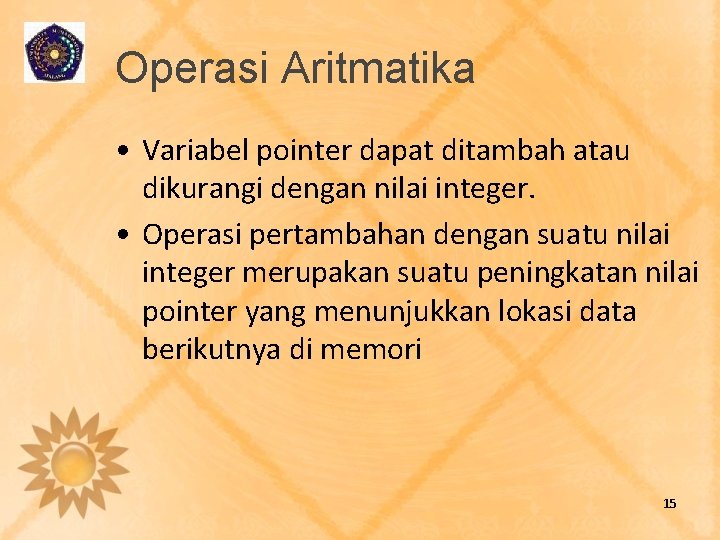 Operasi Aritmatika • Variabel pointer dapat ditambah atau dikurangi dengan nilai integer. • Operasi