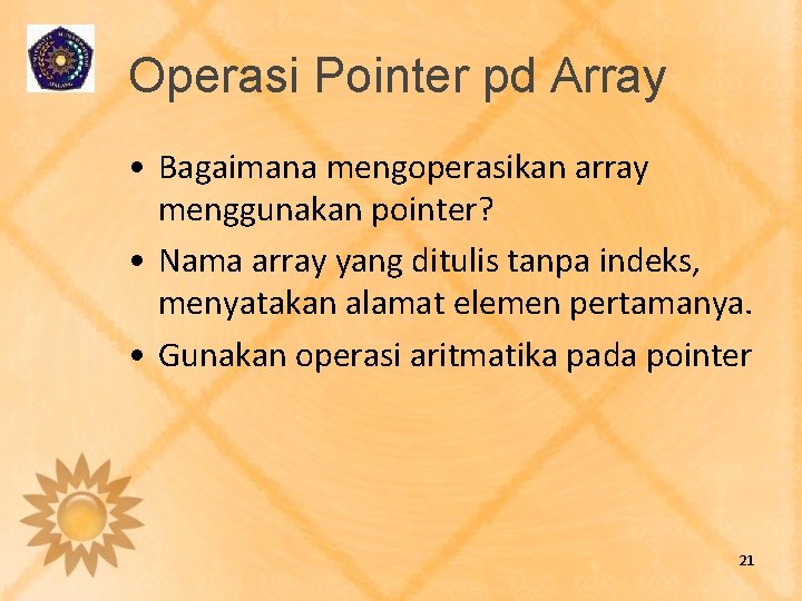 Operasi Pointer pd Array • Bagaimana mengoperasikan array menggunakan pointer? • Nama array yang