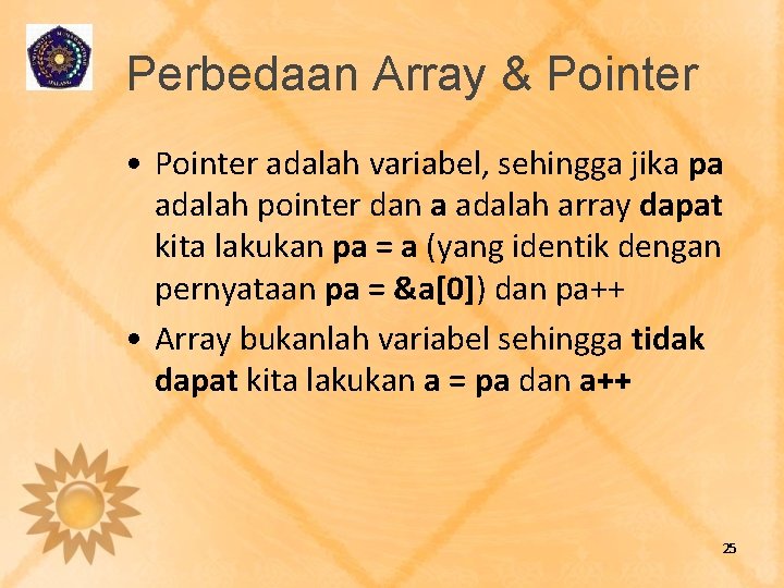 Perbedaan Array & Pointer • Pointer adalah variabel, sehingga jika pa adalah pointer dan
