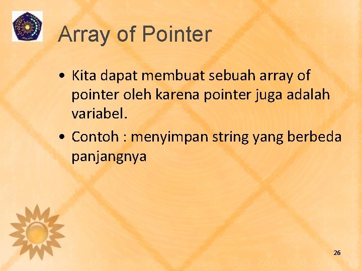 Array of Pointer • Kita dapat membuat sebuah array of pointer oleh karena pointer