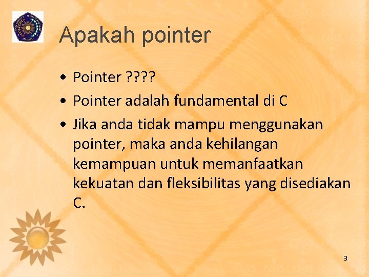 Apakah pointer • Pointer ? ? • Pointer adalah fundamental di C • Jika