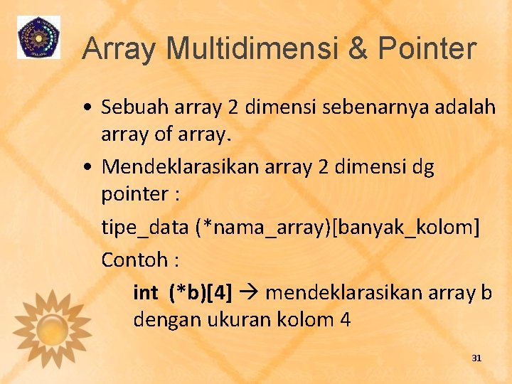 Array Multidimensi & Pointer • Sebuah array 2 dimensi sebenarnya adalah array of array.