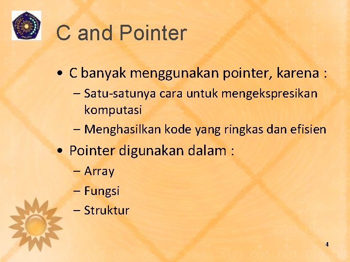 C and Pointer • C banyak menggunakan pointer, karena : – Satu-satunya cara untuk
