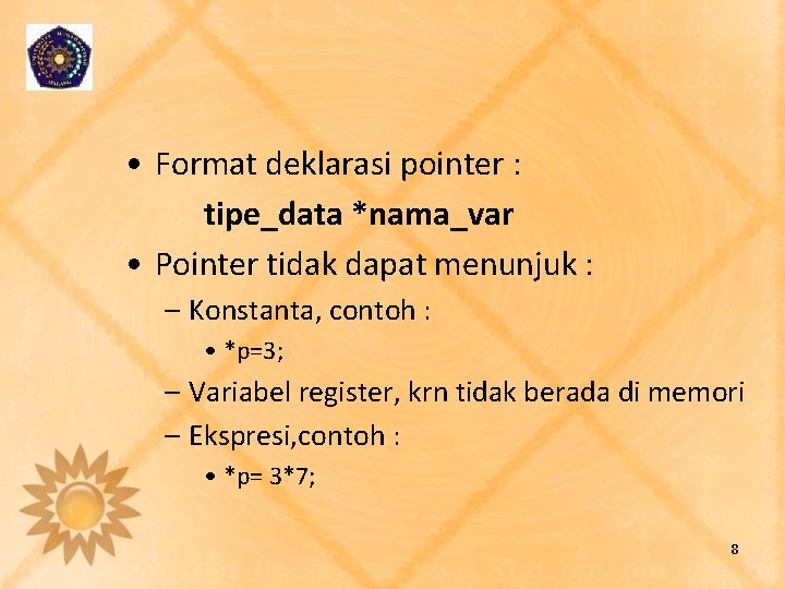  • Format deklarasi pointer : tipe_data *nama_var • Pointer tidak dapat menunjuk :