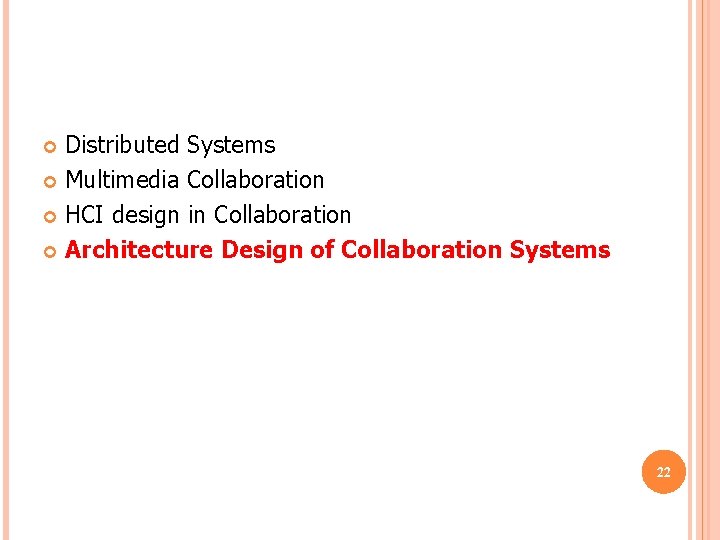 Distributed Systems Multimedia Collaboration HCI design in Collaboration Architecture Design of Collaboration Systems 22 Distributed Systems Multimedia Collaboration HCI design in Collaboration Architecture Design of Collaboration Systems 22