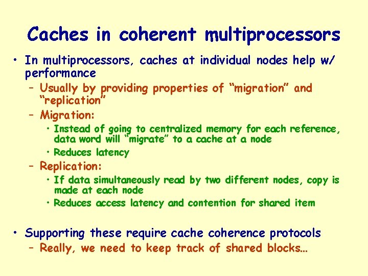 Caches in coherent multiprocessors • In multiprocessors, caches at individual nodes help w/ performance