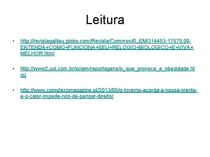 Leitura • http: //revistagalileu. globo. com/Revista/Common/0, , EMI 314453 -17579, 00 ENTENDA+COMO+FUNCIONA+SEU+RELOGIO+BIOLOGICO+E+VIVA+ MELHOR. html