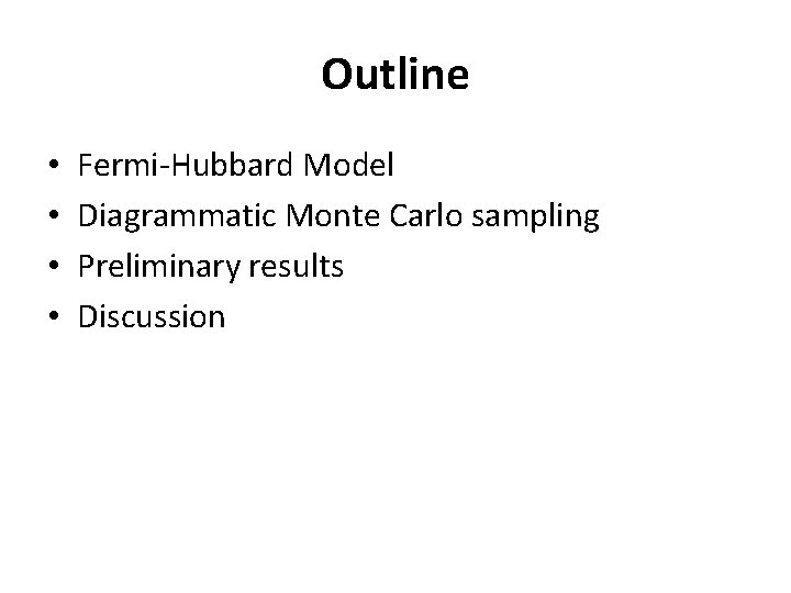 Outline • • Fermi-Hubbard Model Diagrammatic Monte Carlo sampling Preliminary results Discussion 