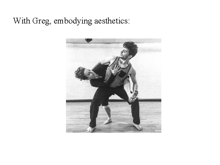 With Greg, embodying aesthetics: 