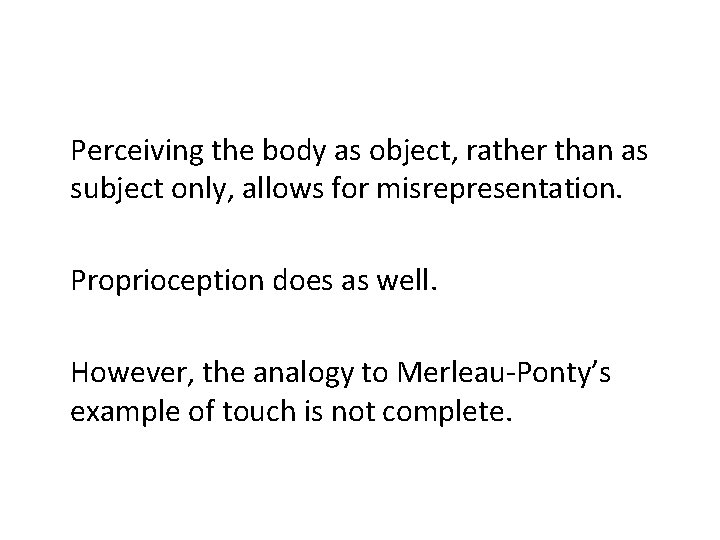 Perceiving the body as object, rather than as subject only, allows for misrepresentation. Proprioception