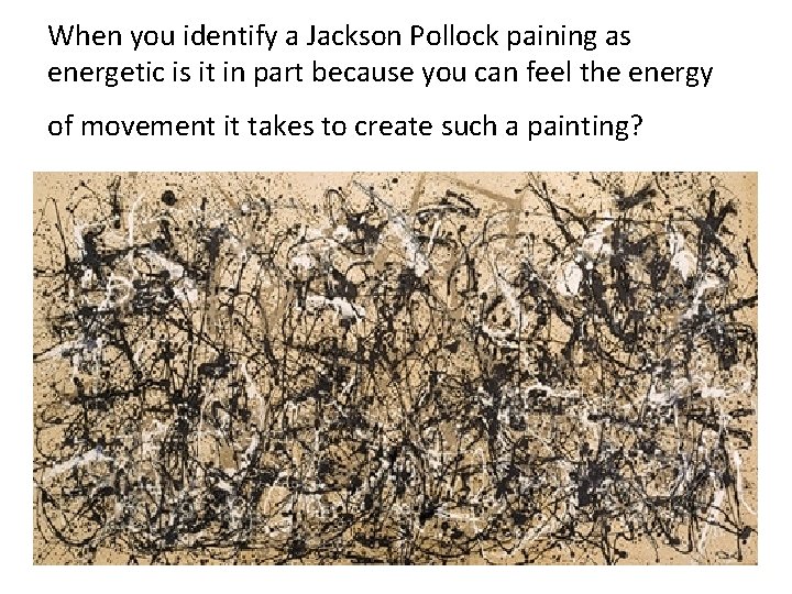 When you identify a Jackson Pollock paining as energetic is it in part because