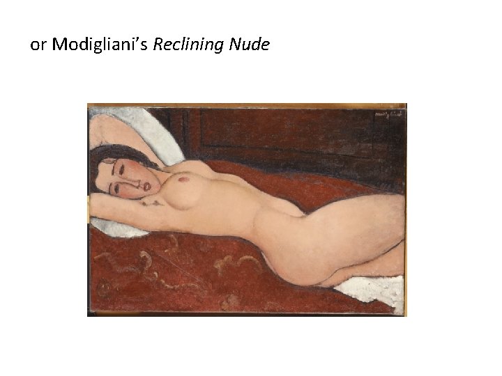 or Modigliani’s Reclining Nude 