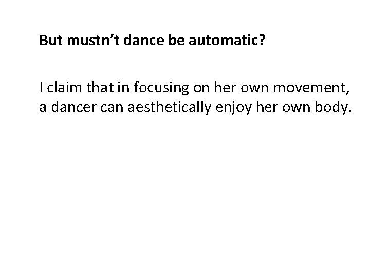 But mustn’t dance be automatic? I claim that in focusing on her own movement,