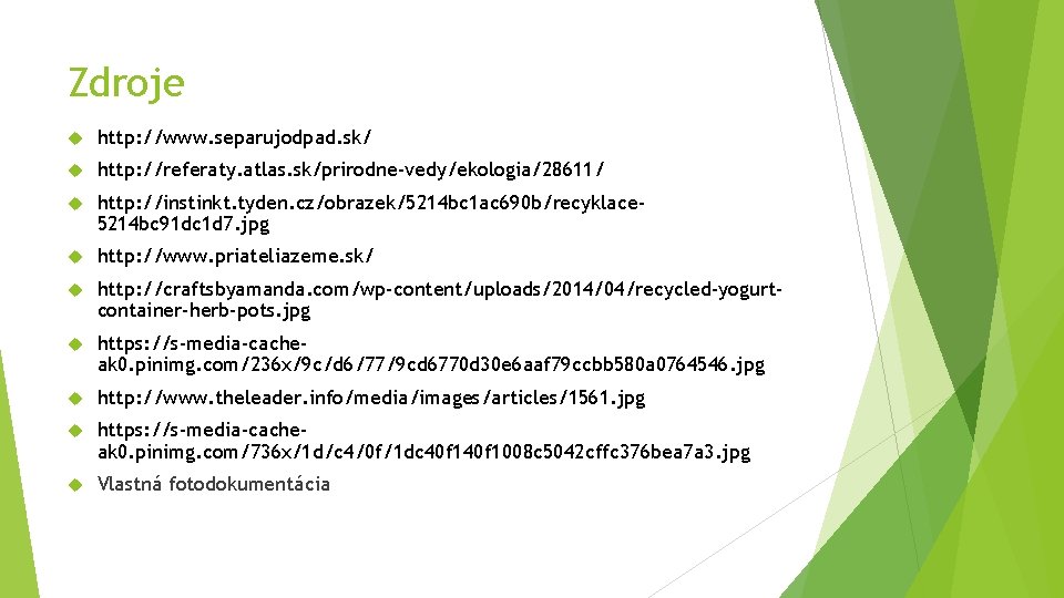 Zdroje http: //www. separujodpad. sk/ http: //referaty. atlas. sk/prirodne-vedy/ekologia/28611/ http: //instinkt. tyden. cz/obrazek/5214 bc