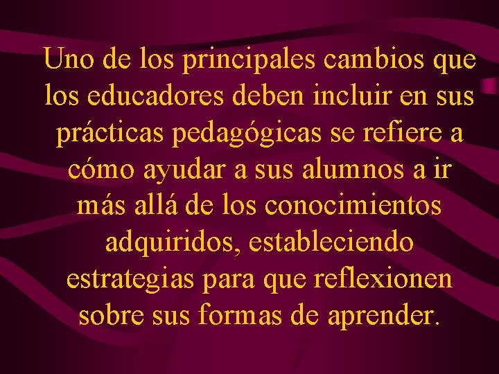 Uno de los principales cambios que los educadores deben incluir en sus prácticas pedagógicas