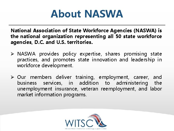 About NASWA National Association of State Workforce Agencies (NASWA) is the national organization representing