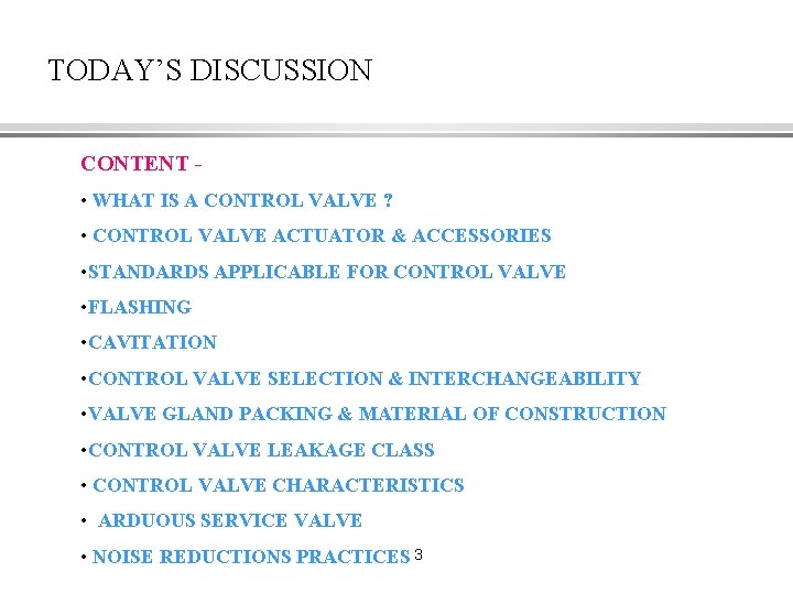 TODAY’S DISCUSSION CONTENT • WHAT IS A CONTROL VALVE ? • CONTROL VALVE ACTUATOR