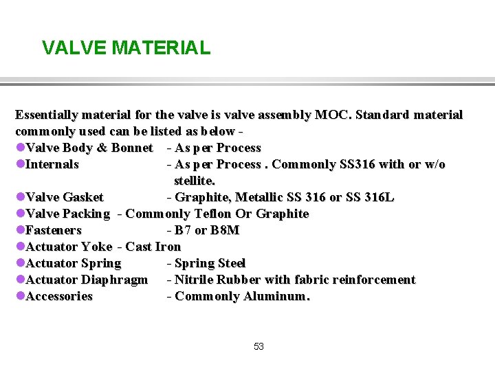 VALVE MATERIAL Essentially material for the valve is valve assembly MOC. Standard material commonly