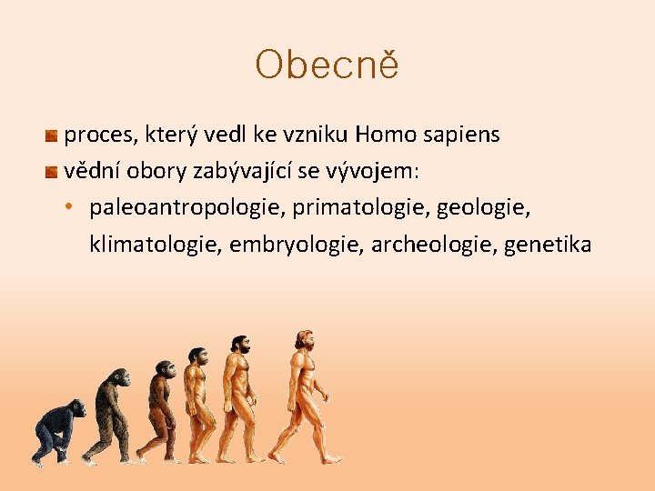 Obecně proces, který vedl ke vzniku Homo sapiens vědní obory zabývající se vývojem: •